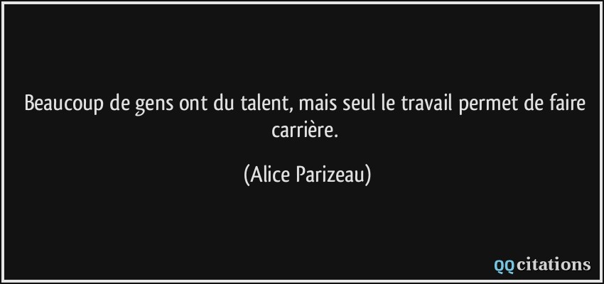 citation-beaucoup-de-gens-ont-du-talent-mais-seul-le-travail-permet-de-faire-carriere-alice-parizeau-136179